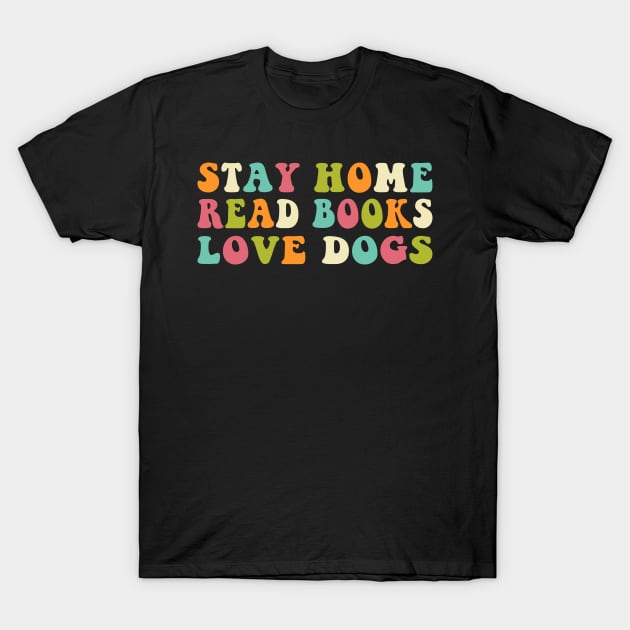 Stay Home Read Books Love Dogs Funny Quote Book Dog T-Shirt by Uniqueify